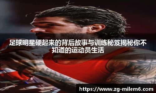 足球明星硬起来的背后故事与训练秘笈揭秘你不知道的运动员生活